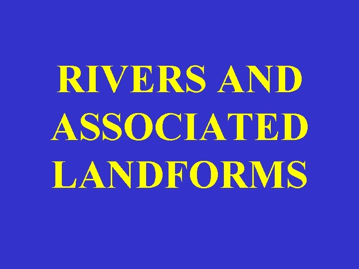RIVERS AND ASSOCIATED LANDFORMS 