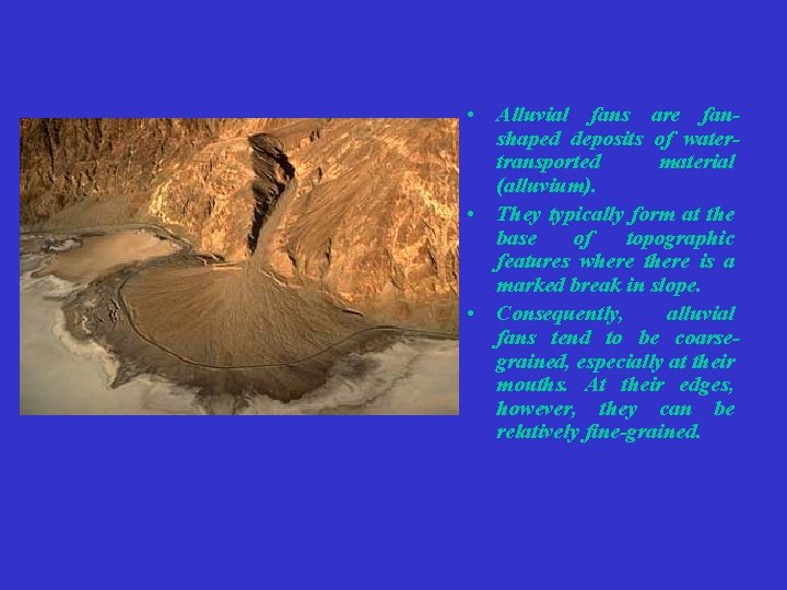  • Alluvial fans are fanshaped deposits of watertransported material (alluvium). • They typically