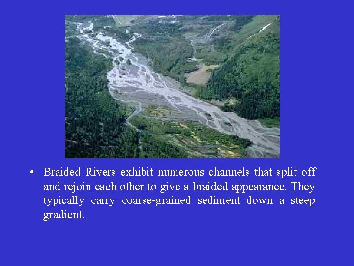  • Braided Rivers exhibit numerous channels that split off and rejoin each other