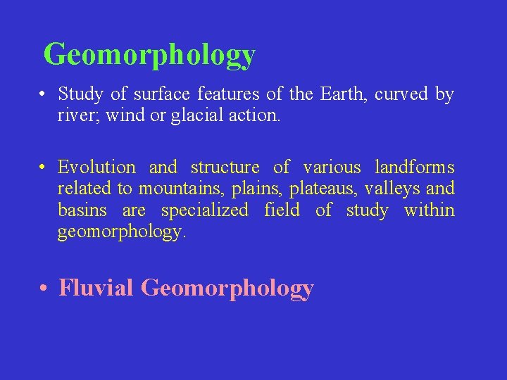 Geomorphology • Study of surface features of the Earth, curved by river; wind or