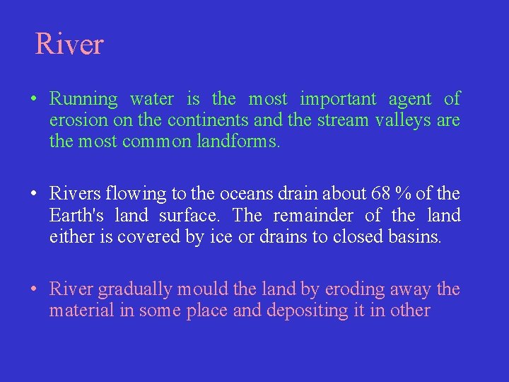 River • Running water is the most important agent of erosion on the continents
