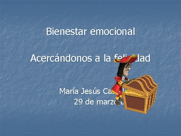 Bienestar emocional Acercándonos a la felicidad María Jesús Cabello Garay 29 de marzo de