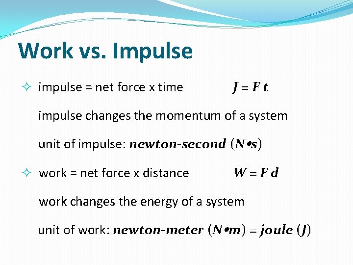 Work vs. Impulse impulse = net force x time J=Ft impulse changes the momentum