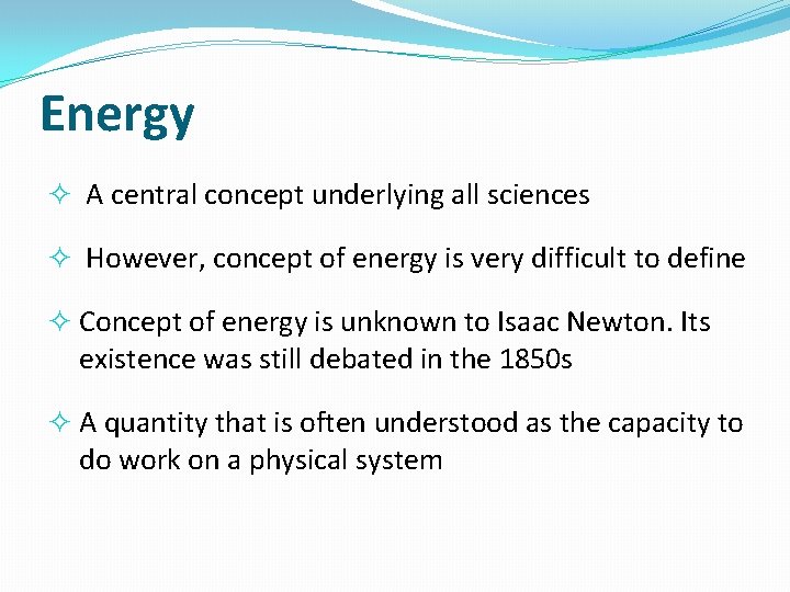 Energy A central concept underlying all sciences However, concept of energy is very difficult
