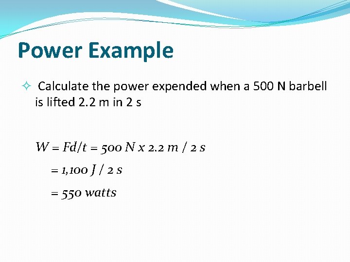 Power Example Calculate the power expended when a 500 N barbell is lifted 2.