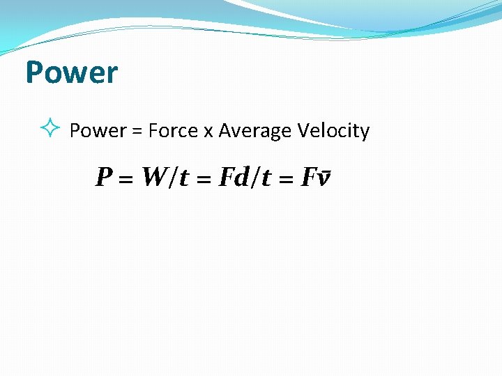 Power = Force x Average Velocity P = W/t = Fd/t = Fv 