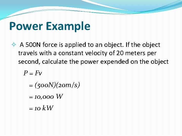 Power Example A 500 N force is applied to an object. If the object