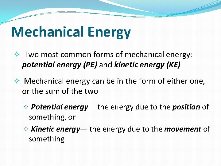 Mechanical Energy Two most common forms of mechanical energy: potential energy (PE) and kinetic