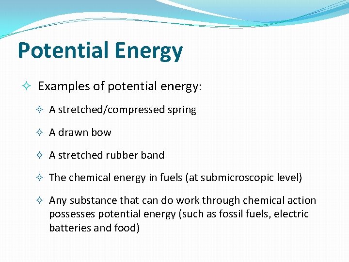 Potential Energy Examples of potential energy: A stretched/compressed spring A drawn bow A stretched