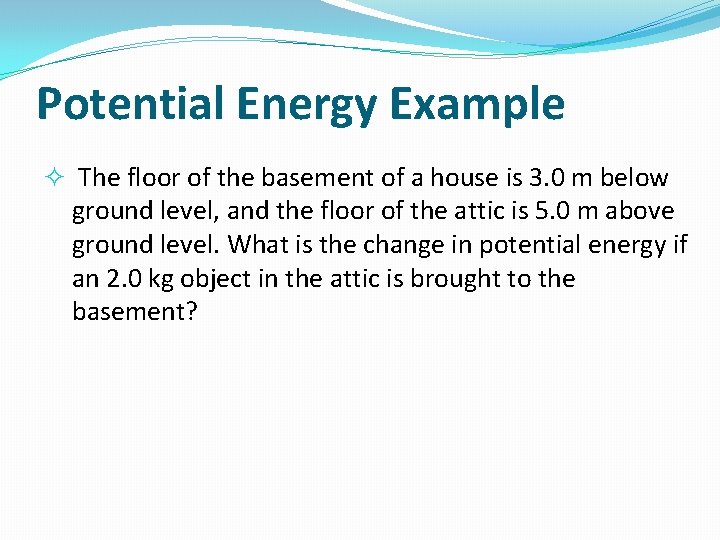 Potential Energy Example The floor of the basement of a house is 3. 0