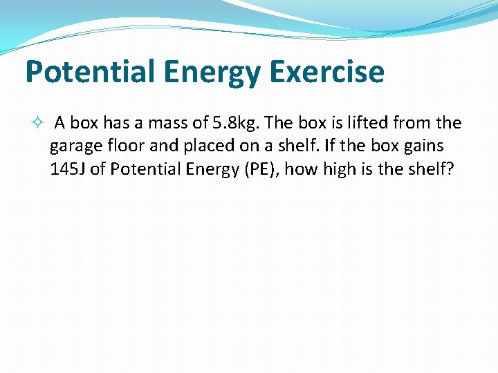 Potential Energy Exercise A box has a mass of 5. 8 kg. The box