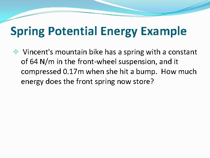 Spring Potential Energy Example Vincent's mountain bike has a spring with a constant of
