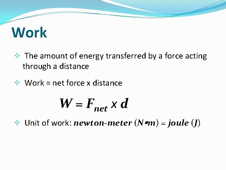 Work The amount of energy transferred by a force acting through a distance Work