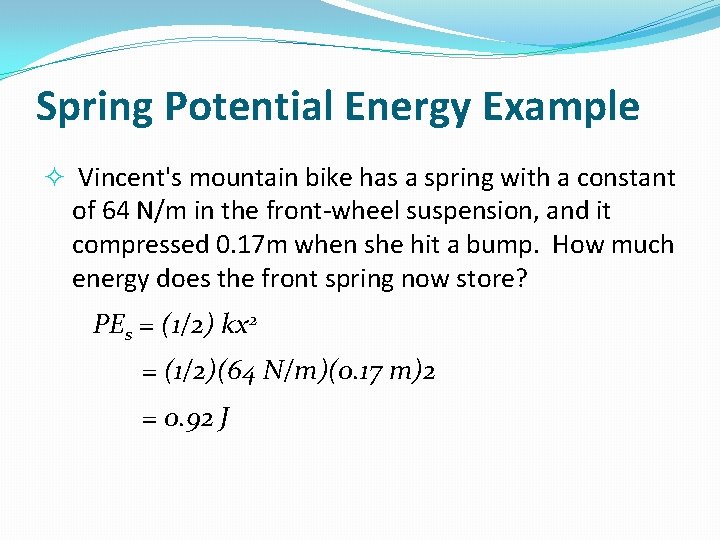 Spring Potential Energy Example Vincent's mountain bike has a spring with a constant of