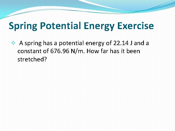 Spring Potential Energy Exercise A spring has a potential energy of 22. 14 J