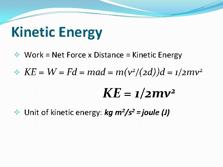 Kinetic Energy Work = Net Force x Distance = Kinetic Energy KE = W