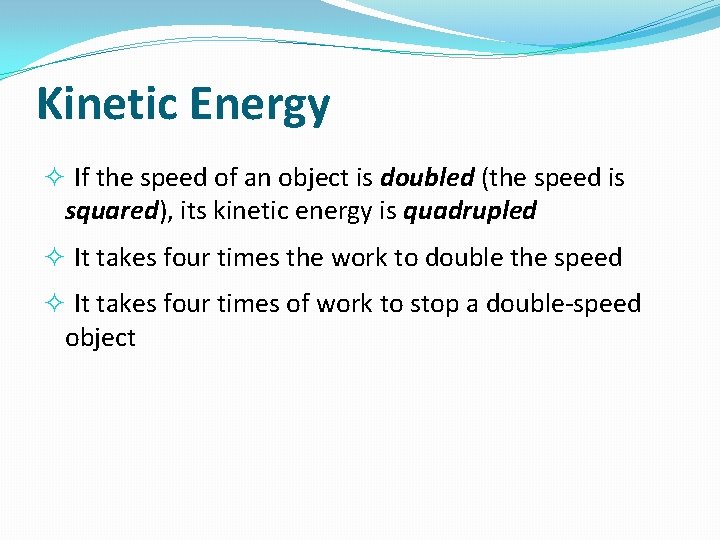 Kinetic Energy If the speed of an object is doubled (the speed is squared),