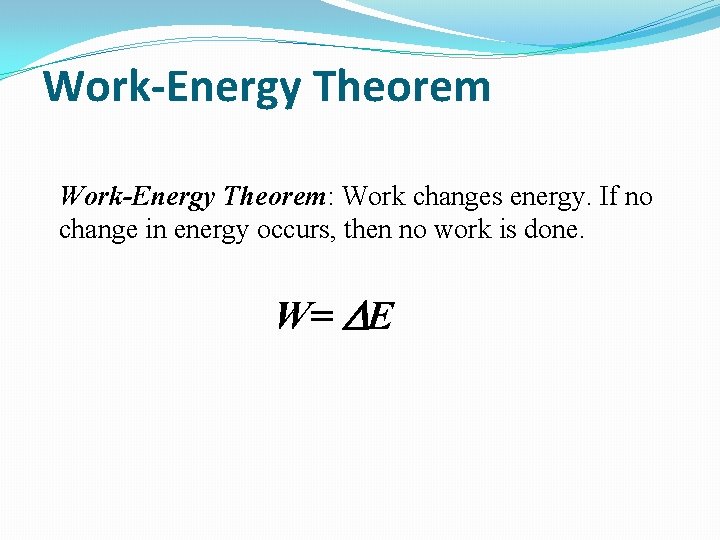 Work-Energy Theorem: Work changes energy. If no change in energy occurs, then no work