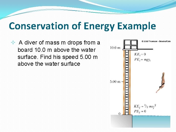 Conservation of Energy Example A diver of mass m drops from a board 10.