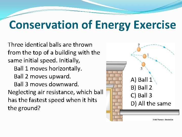 Conservation of Energy Exercise Three identical balls are thrown from the top of a