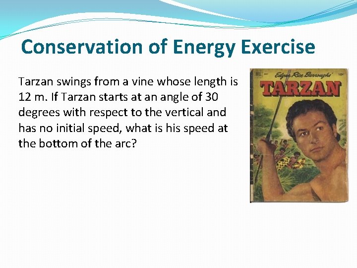 Conservation of Energy Exercise Tarzan swings from a vine whose length is 12 m.