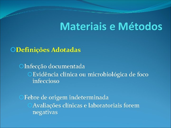 Materiais e Métodos Definições Adotadas Infecção documentada Evidência clínica ou microbiológica de foco infeccioso