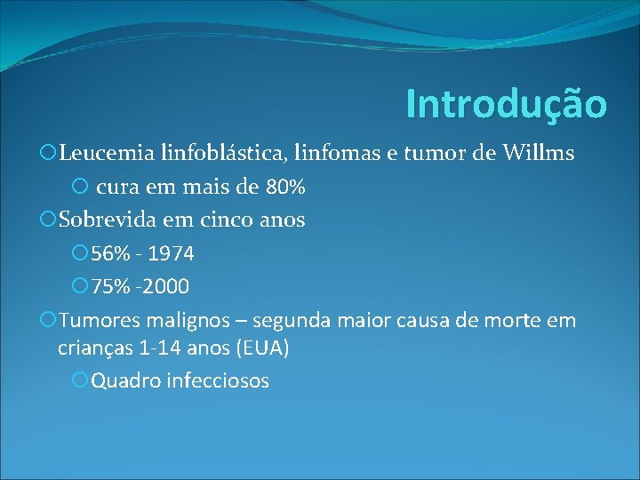 Introdução Leucemia linfoblástica, linfomas e tumor de Willms cura em mais de 80% Sobrevida