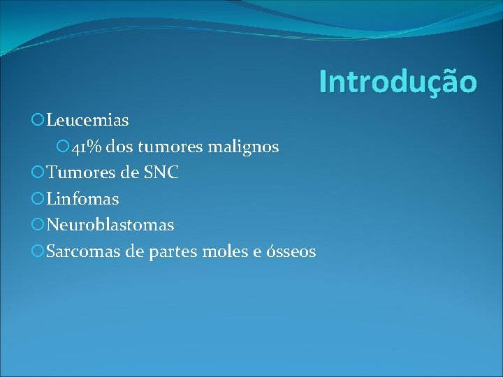 Introdução Leucemias 41% dos tumores malignos Tumores de SNC Linfomas Neuroblastomas Sarcomas de partes