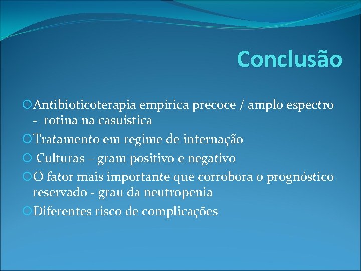 Conclusão Antibioticoterapia empírica precoce / amplo espectro - rotina na casuística Tratamento em regime