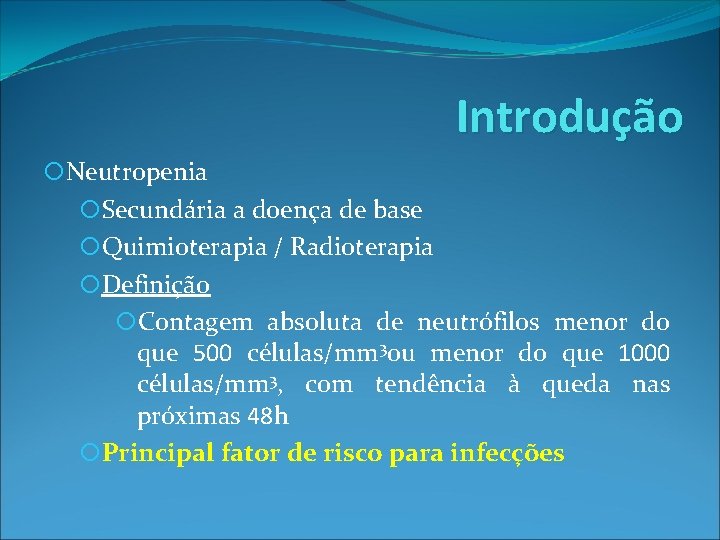 Introdução Neutropenia Secundária a doença de base Quimioterapia / Radioterapia Definição Contagem absoluta de