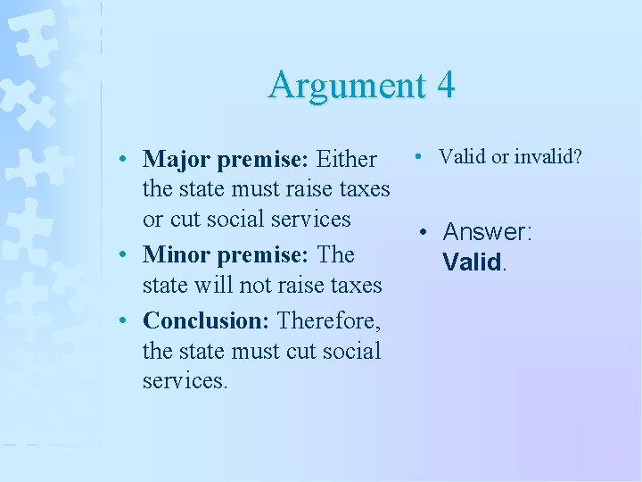 Argument 4 • Major premise: Either • Valid or invalid? the state must raise