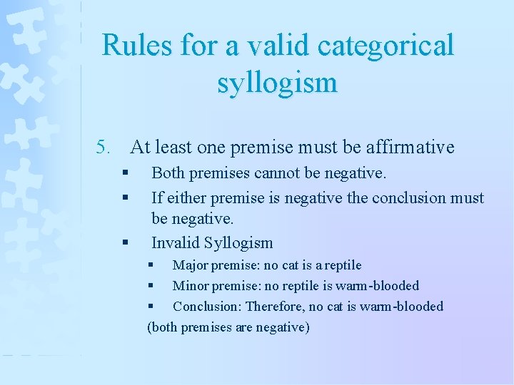 Rules for a valid categorical syllogism 5. At least one premise must be affirmative
