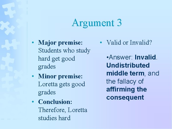Argument 3 • Major premise: Students who study hard get good grades • Minor