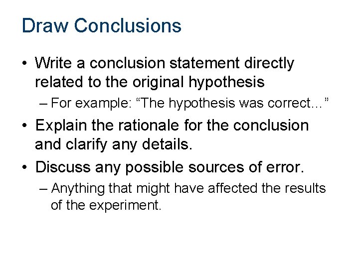 Draw Conclusions • Write a conclusion statement directly related to the original hypothesis –