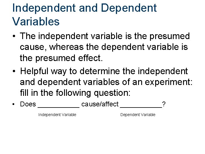 Independent and Dependent Variables • The independent variable is the presumed cause, whereas the