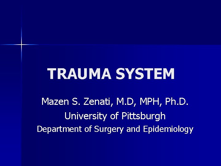 TRAUMA SYSTEM Mazen S. Zenati, M. D, MPH, Ph. D. University of Pittsburgh Department