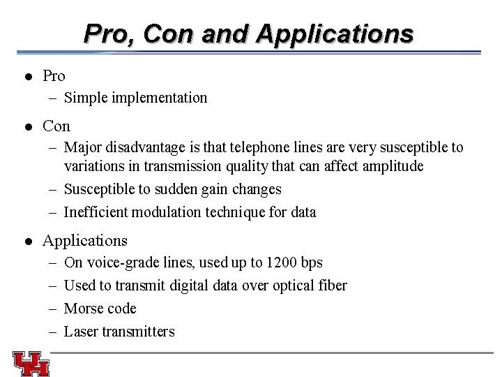 Pro, Con and Applications l Pro – Simplementation l Con – Major disadvantage is