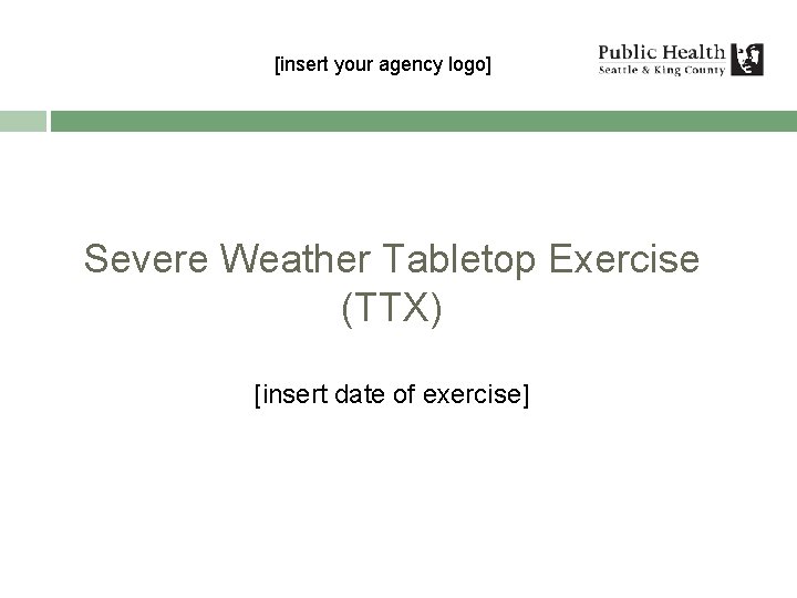 [insert your agency logo] Severe Weather Tabletop Exercise (TTX) [insert date of exercise] Public