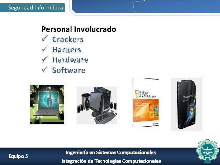 Seguridad Informática Personal Involucrado ü Crackers ü Hardware ü Software Equipo 5 Ingeniería en