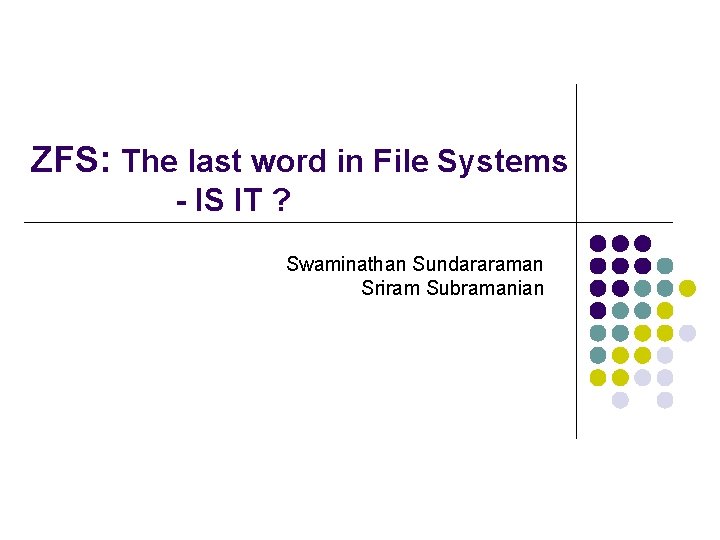 ZFS: The last word in File Systems - IS IT ? Swaminathan Sundararaman Sriram