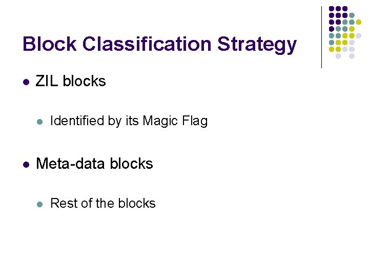 Block Classification Strategy l ZIL blocks l l Identified by its Magic Flag Meta-data