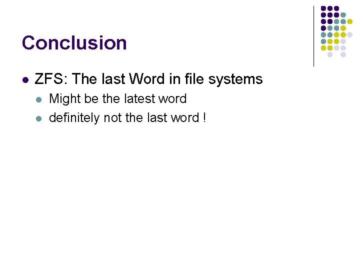 Conclusion l ZFS: The last Word in file systems l l Might be the