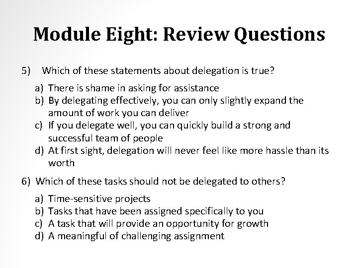 Module Eight: Review Questions 5) Which of these statements about delegation is true? a)