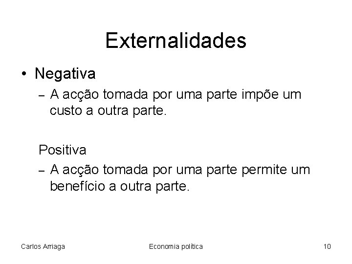 Externalidades • Negativa – A acção tomada por uma parte impõe um custo a