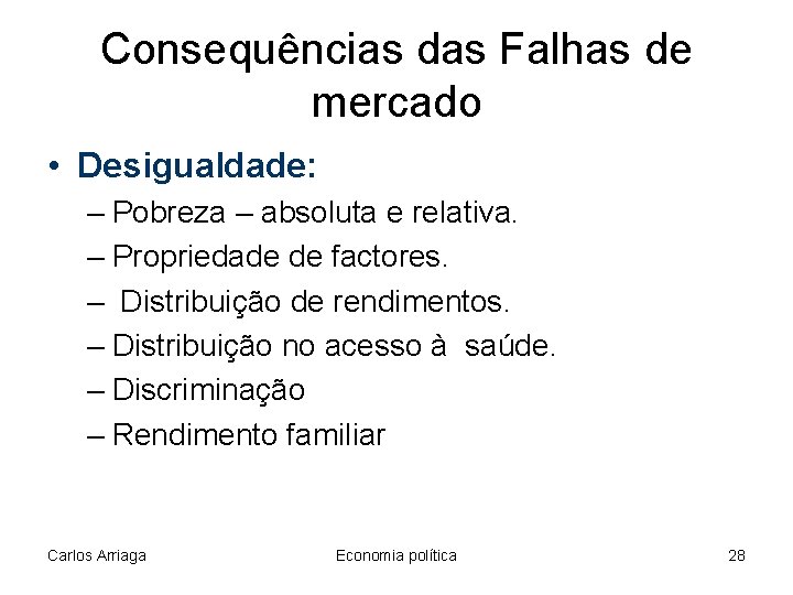 Consequências das Falhas de mercado • Desigualdade: – Pobreza – absoluta e relativa. –