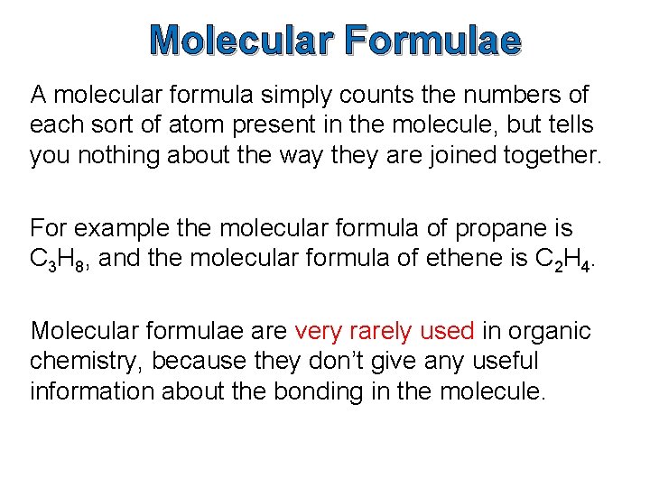 Molecular Formulae A molecular formula simply counts the numbers of each sort of atom