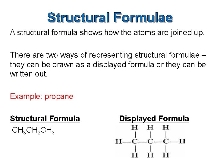 Structural Formulae A structural formula shows how the atoms are joined up. There are