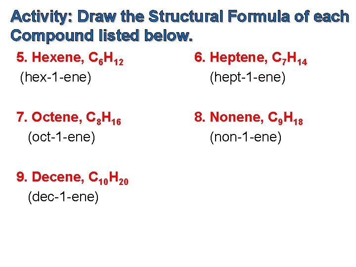 Activity: Draw the Structural Formula of each Compound listed below. 5. Hexene, C 6