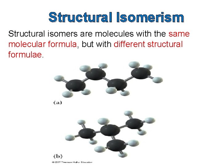 Structural Isomerism Structural isomers are molecules with the same molecular formula, but with different