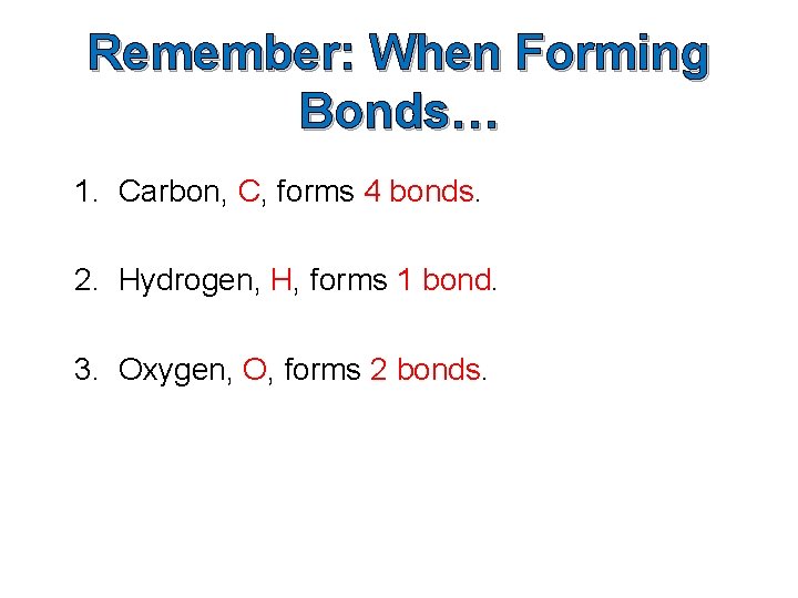 Remember: When Forming Bonds… 1. Carbon, C, forms 4 bonds. 2. Hydrogen, H, forms